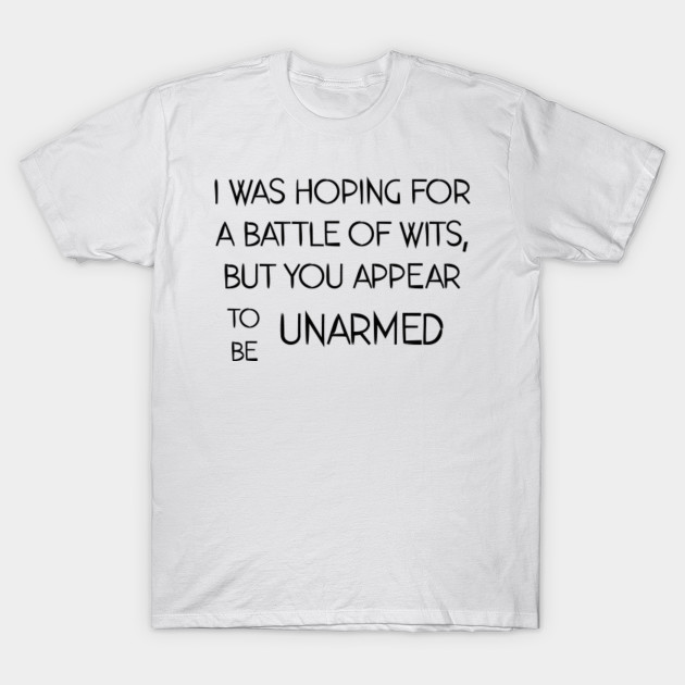 I Was Hoping For a Battle of Wits Funny T-Shirt T-Shirt-TOZ